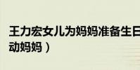 王力宏女儿为妈妈准备生日礼物(有趣对话感动妈妈)