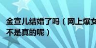 金宣儿结婚了吗(网上爆女星料金宣儿恐婚是不是真的呢)