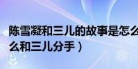 陈雪凝和三儿的故事是怎么样的(陈雪凝为什么和三儿分手)