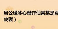 周公瑾冰心敲诈仙某某是真的吗(四盒院正式决裂)