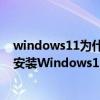 windows11为什么不能直接安装apk 不受支持的设备可以安装Windows11吗 