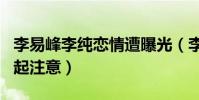 李易峰李纯恋情遭曝光(李纯直接对吗网友引起注意)