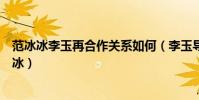 范冰冰李玉再合作关系如何(李玉导演电影苹果再合作范冰冰)