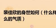 裴佳欣的身世如何(什么样的家世造就了她这么的气质)