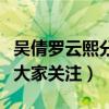 吴倩罗云熙分手了吗（两个人一举一动都备受大家关注）