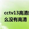 cctv13高清频道什么时候开始的 cctv13为什么没有高清 