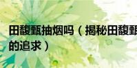 田馥甄抽烟吗(揭秘田馥甄为何不答应林俊杰的追求)
