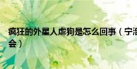 疯狂的外星人虐狗是怎么回事(宁浩黄渤沈腾虐狗始末是误会)