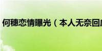 何穗恋情曝光(本人无奈回应“男友”身份)