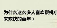 为什么这么多人喜欢樱桃小丸子(她给大众带来欢快的童年)