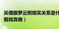 吴倩跟罗云熙现实关系是什么(网爆两人疑似假戏真做)