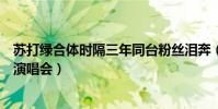 苏打绿合体时隔三年同台粉丝泪奔(苏打绿成员现身吴青峰演唱会)
