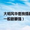 大明风华是独播剧吗（大明风华看吗众多实力派演员加盟比一般剧要强）