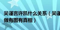 吴谨言许凯什么关系(吴谨言许凯被曝假戏真做有图有真相)