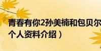 青春有你2孙美楠和包贝尔什么关系(孙美楠个人资料介绍)