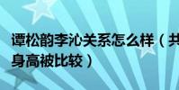 谭松韵李沁关系怎么样(共同参加节目的两人身高被比较)