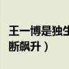 王一博是独生子吗（陈情令过后他的人气就不断飙升）