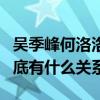 吴季峰何洛洛为什么长得那么像（他们只见到底有什么关系）