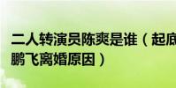二人转演员陈爽是谁(起底本山传媒陈爽与小鹏飞离婚原因)