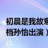 初晨是我故意忘记你什么时候上映（白敬亭搭档孙怡出演）