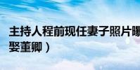 主持人程前现任妻子照片曝光(程前为什么不娶董卿)