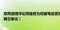 郑爽微博评论周扬青为何被骂迷惑发言(郑爽情商低的表现再引争议)