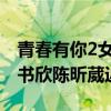 青春有你2女生版名单全体发福对比明显（虞书欣陈昕葳近照）