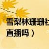 雪梨林珊珊社交账号被封（雪梨和林珊珊还能直播吗）