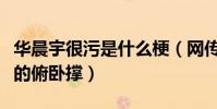 华晨宇很污是什么梗(网传鬼才华晨宇会污污的俯卧撑)