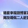 杨紫李现微博官宣在一起了吗（李现杨紫等恋情稳定再公布网友调侃二人赶紧官宣吧）