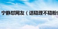 宁静怼网友(话糙理不糙粉丝表示静姐霸气)