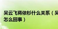 吴云飞蒋依杉什么关系(吴云飞蒋依杉结婚照怎么回事)