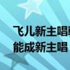 飞儿新主唱韩睿是谁（23岁新人韩睿为什么能成新主唱）