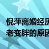 倪萍离婚经历了什么（起底倪萍四段情史和变老变胖的原因）