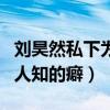 刘昊然私下为人怎么样（揭秘刘昊然那些不为人知的癖）