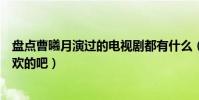 盘点曹曦月演过的电视剧都有什么(快来看一看有没有你喜欢的吧)