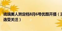 琉璃美人煞定档8月6号优酷开播(演员表钟敏言饰演者李俊逸受关注)
