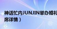神话忙内JUNJIN举办婚礼(神话全体成员出席详情)