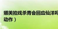 娜美拍戏杀青会回应仙洋吗(创建小号疑有新动作)