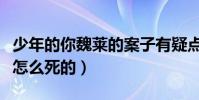 少年的你魏莱的案子有疑点(起底魏莱究竟是怎么死的)