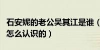 石安妮的老公吴其江是谁(石安妮与吴其江是怎么认识的)