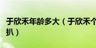 于欣禾年龄多大(于欣禾个人资料简介背景深扒)
