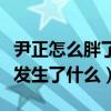 尹正怎么胖了（从奶油小生到现在的尹憨憨他发生了什么）