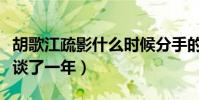 胡歌江疏影什么时候分手的(网曝胡歌江疏影谈了一年)
