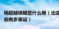 杨超越锦鲤是什么梗(出道就成为全民女神到底有多幸运)