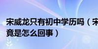 宋威龙只有初中学历吗(宋威龙的学历很低究竟是怎么回事)