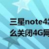 三星note4怎么设置4g网络（三星note4怎么关闭4G网络）