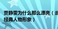 贾静雯为什么那么漂亮(当年的她塑造了诸多经典人物形象)