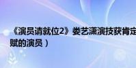 《演员请就位2》娄艺潇演技获肯定(赵薇夸娄艺潇是有天赋的演员)