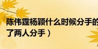 陈伟霆杨颖什么时候分手的(是什么问题导致了两人分手)